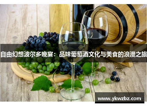 自由幻想波尔多晚宴：品味葡萄酒文化与美食的浪漫之旅