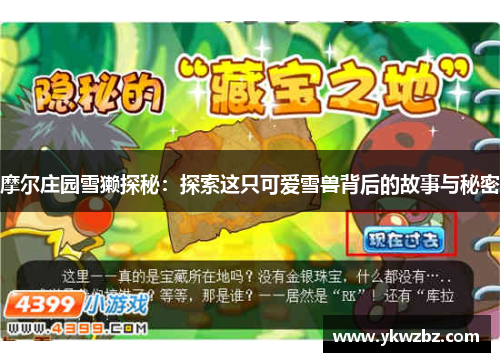 摩尔庄园雪獭探秘：探索这只可爱雪兽背后的故事与秘密