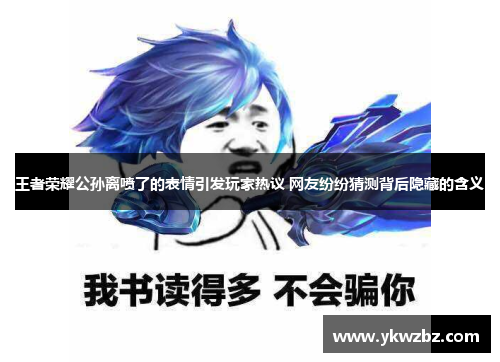 王者荣耀公孙离喷了的表情引发玩家热议 网友纷纷猜测背后隐藏的含义
